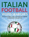 Italian Football Word Searches: Italian Players, Clubs, Legends and Heroes Wordsearch Collection