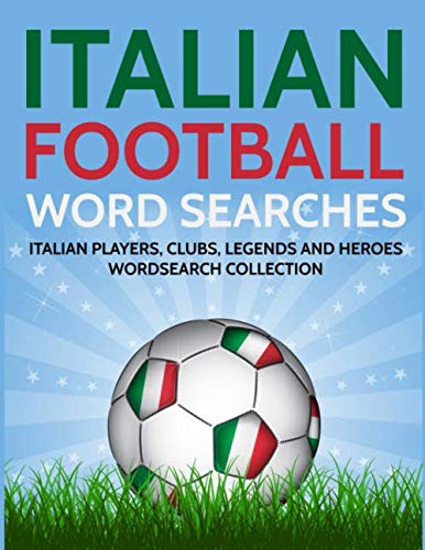 Italian Football Word Searches: Italian Players, Clubs, Legends and Heroes Wordsearch Collection