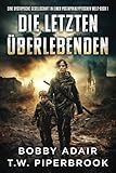 Die letzten Überlebenden: Eine dystopische Gesellschaft in einer postapokalyptischen Welt - Bobby Adair, T.W. Piperbrook Übersetzer: Jana Mannon 