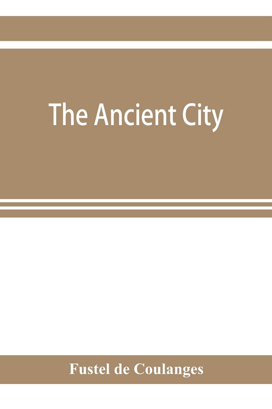 The ancient city: a study on the religion, laws and institutions of Greece and Rome