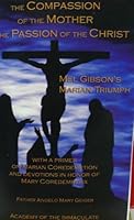 The Compassion of the Mother in the Passion of the Christ - Mel Gibson's Marian Triumph - With a Primer on Marian Coredemption and Devotions in Honor of Mary Coredemptrix B0026EZRXI Book Cover