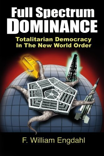 { [ FULL SPECTRUM DOMINANCE: TOTALITARIAN DEMOCRACY IN THE NEW WORLD ORDER ] } By Engdahl, F William (Author) Oct-10-2009 [ Paperback ]