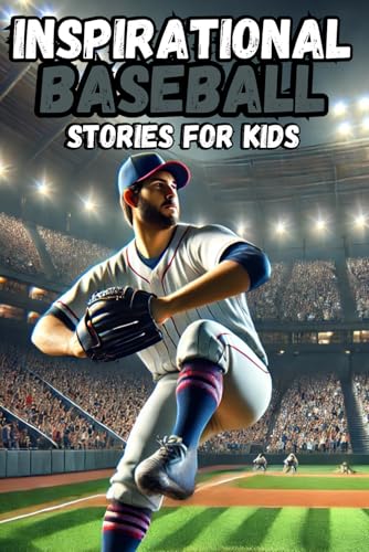Inspirational Baseball Stories for Kids: 30 History about Tales of Teamwork, Perseverance, and Life Lessons on the Field, stories for boys 8-12,