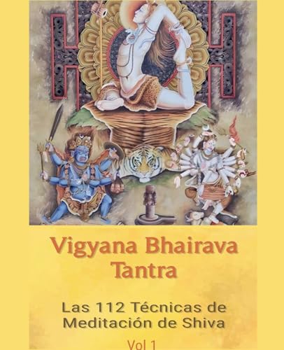 Vigyana Bhairava Tantra: Las 112 Técnicas De Meditación De Shiva