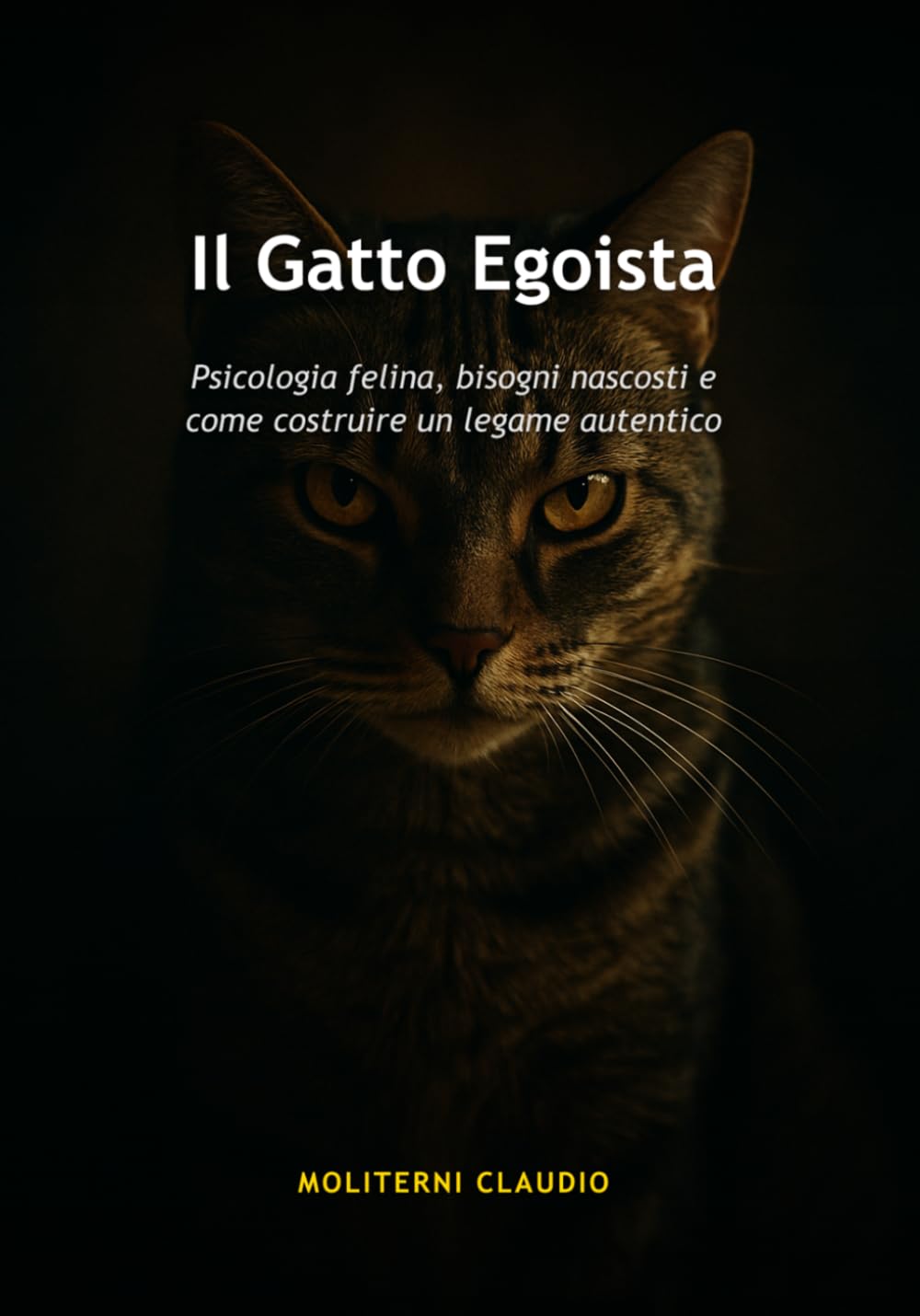 Il Gatto Egoista: Psicologia felina, bisogni nascosti e come costruire un legame autentico