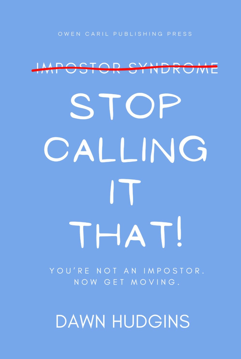 Stop Calling It That!: You're Not an Impostor. Now Get Moving!