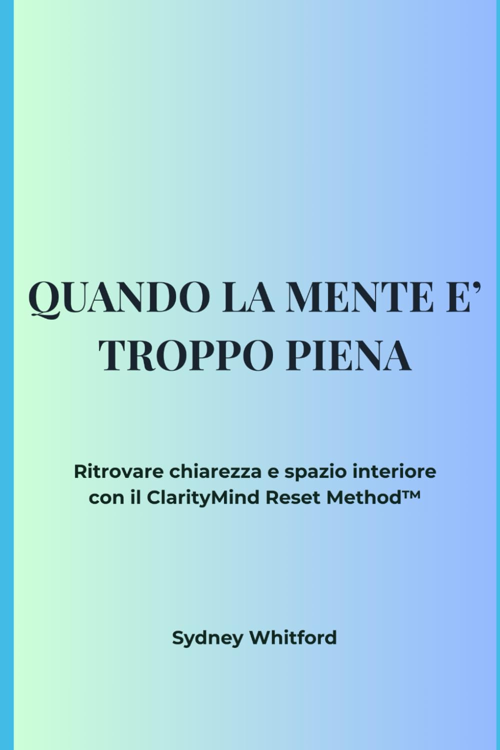 QUANDO LA MENTE E' TROPPO PIENA: Ritrovare chiarezza e spazio interiore con il ClarityMind Reset Method™