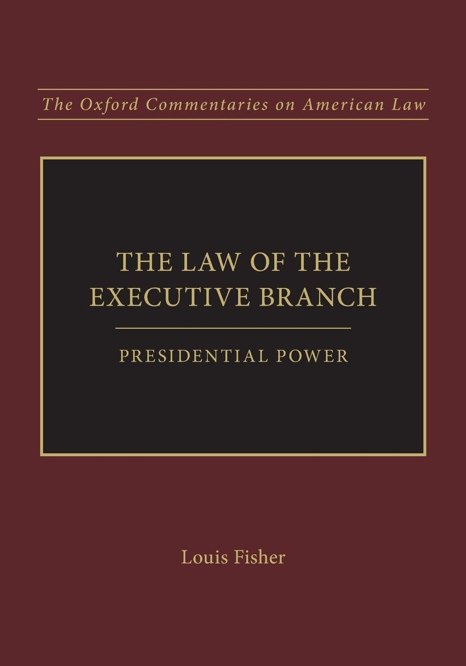 The Law of the Executive Branch: Presidential Power (Oxford Commentaries on American Law)