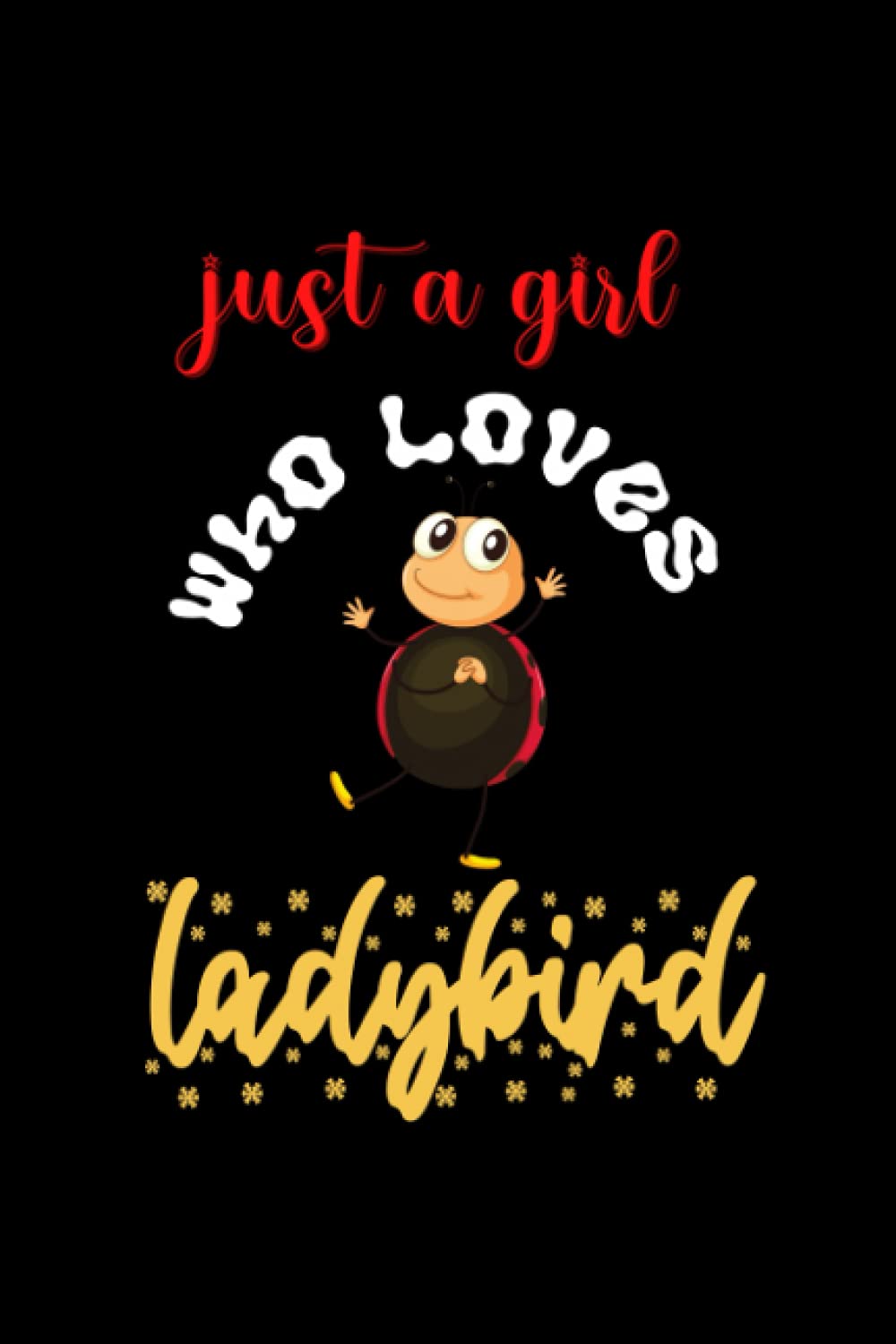 Just A Girl Who loves Ladybird: A Cute Ladybird Gifts Fantastic Novelty Notebook/Journal For Girls, Women And Sisters. A Lined Notebook For Gifts