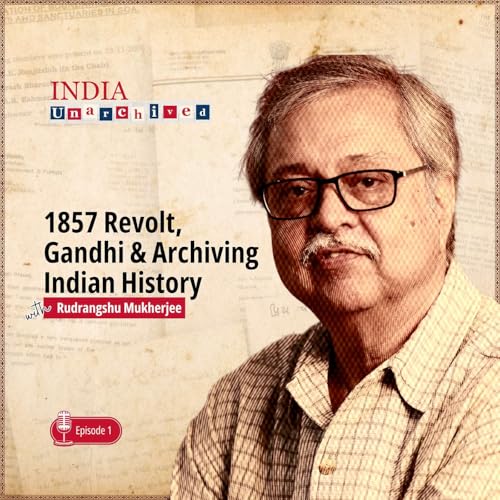 Page de couverture de Ep.1 Rudrangshu Mukherjee on 1857 Revolt, Gandhi & Archiving Indian History | India Unarchived