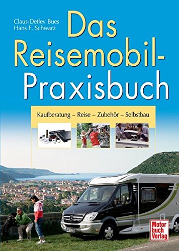 Das Reisemobil-Praxisbuch: Kaufberatung - Reise - Zubehör - Selbstbau