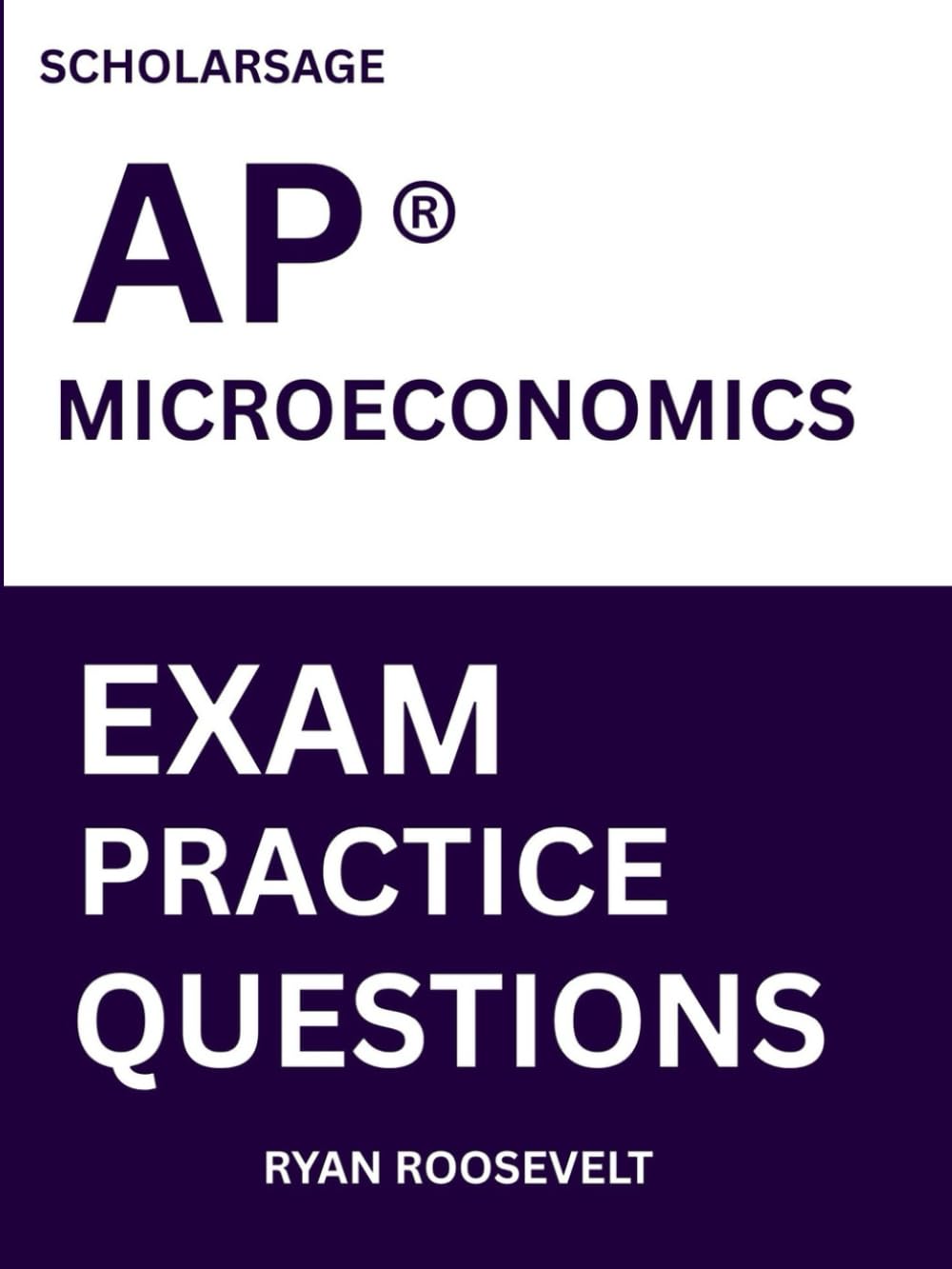 Scholarsage AP ® MICROECONOMICS EXAM PRACTICE QUESTIONS: over 2500 practice questions , 16 comprehensive mock exams/practice tests to fully prepare you for the exams.