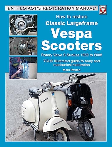 Preisvergleich Produktbild How to Restore Classic Largeframe Vespa Scooters: Rotary Valve 2-Strokes 1959 to 2008: Rotary Valve 2-strokes 1959 to 2008: Your Illustrated Guide to ... Restoration (Enthusiast's Restoration Manual)