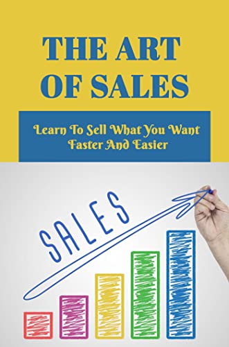 The Art Of Sales: Learn To Sell What You Want Faster And Easier eBook ...