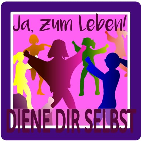 Sag Ja zum Leben und diene Dir selbst! cover art