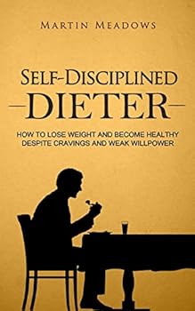 Paperback Self-Disciplined Dieter: How to Lose Weight and Become Healthy Despite Cravings and Weak Willpower Book