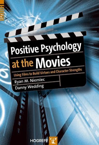 Positive Psychology At The Movies: Using Films to Build Virtues and Character Strengths