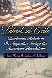 Patriots in Exile: Charleston Rebels in St. Augustine during the American Revolution (Non Series)