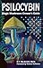 Psilocybin: Magic Mushroom Grower's Guide: A Handbook for Psilocybin Enthusiasts