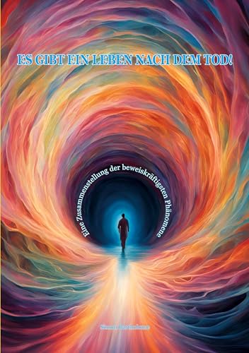 Es gibt ein Leben nach dem Tod!: Eine Zusammenstellung der beweiskräftigsten Phänomene