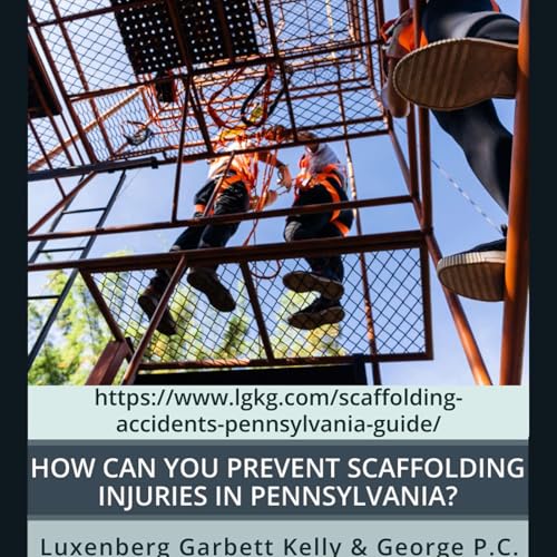 How Can You Prevent Scaffolding Injuries in Pennsylvania? - Luxenberg Garbett Kelly & George P.C.