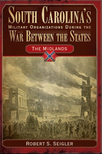 South Carolina's Military Organizations During the War Between the States: The Midlands South Carolina's Military Organizations During the War Between the States: The Midlands