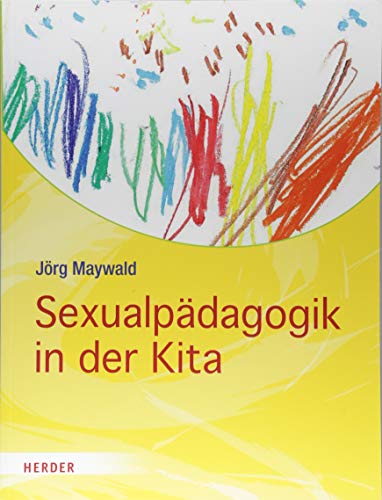 Sexualpädagogik in der Kita: Kinder schützen, stärken, begleiten Sexualpädagogik in der Kita: Kinder schützen, stärken, begleiten