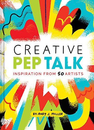 Creative Pep Talk: Inspiration from 50 Artists (Gifts for Artists, Inspirational Books, Gifts for Creatives)