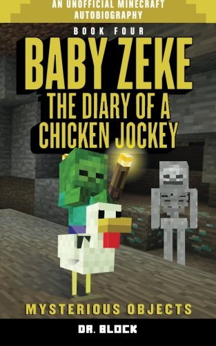 Baby Zeke: Mysterious Objects: The diary of a chicken jockey, book 4 (an unofficial Minecraft advent Baby Zeke: Mysterious Objects: The diary of a chicken jockey, book 4 (an unofficial Minecraft advent