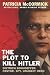 The Plot to Kill Hitler: Dietrich Bonhoeffer: Pastor, Spy, Unlikely Hero