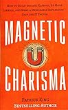 Magnetic Charisma: How to Build Instant Rapport, Be More Likable, and Make a Mem