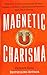 Magnetic Charisma: How to Build Instant Rapport, Be More Likable, and Make a Mem