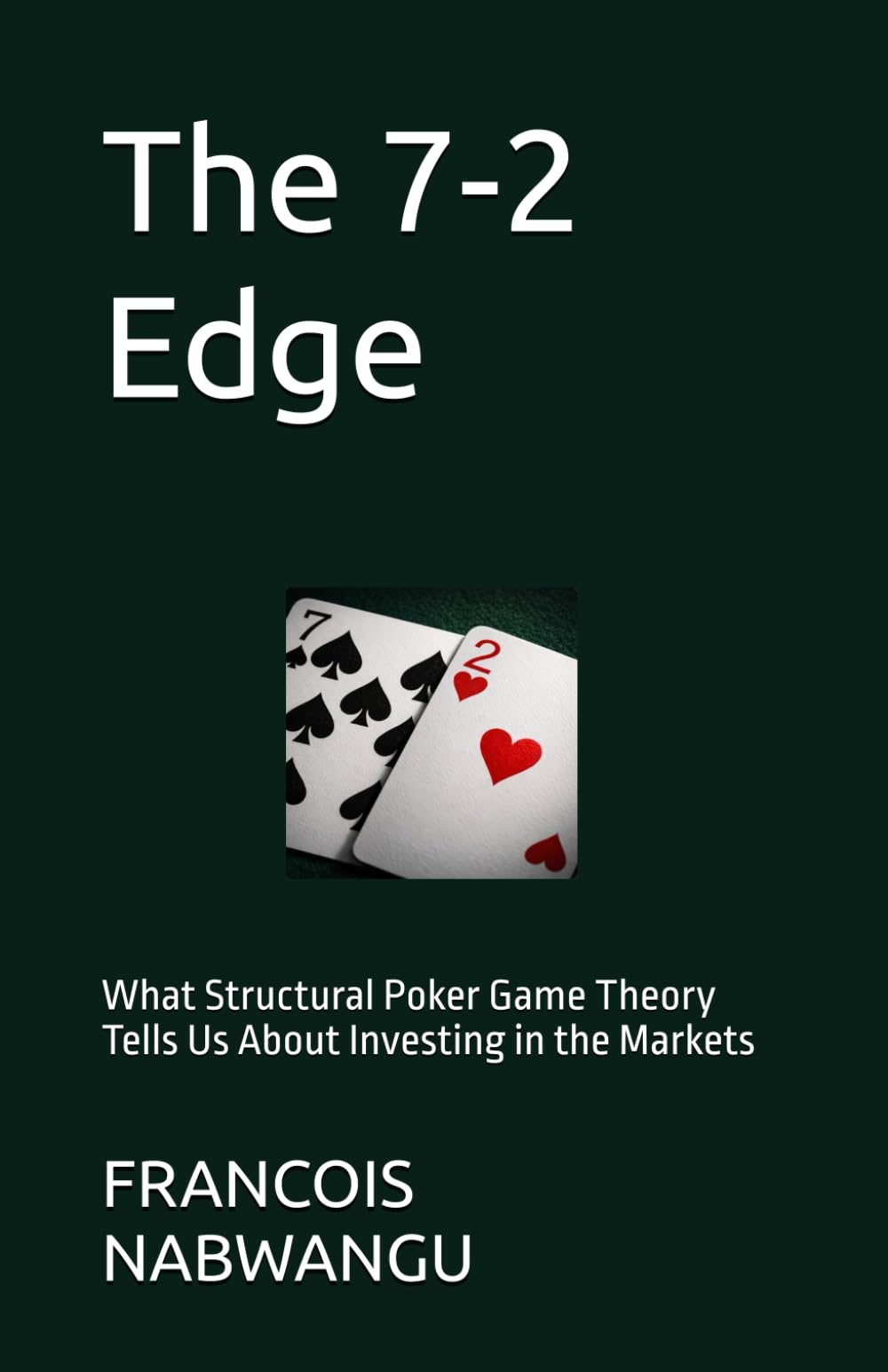 The 7-2 Edge: What Structural Poker Game Theory tells Us About Investing in the Markets