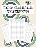 Registro De Asistencia Del Empleado: Control de Asistencia de Personal y Ausencia De Los Empleados | 100 páginas Diario Seguimiento De Días Trabajados (Spanish Edition)