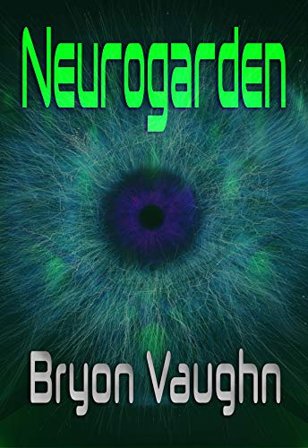 Neurogarden (NeuralTech Corporation Book 1) by [Bryon Vaughn]