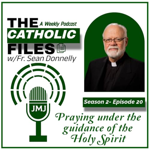 Season 2, Episode 20 - The Catholic Files Topic: Praying Under the Guidance of the Holy Spirit