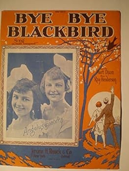 BYE BYE BLACKBIRD Lyric by Mort Dixon. Music by Ray Henderson.