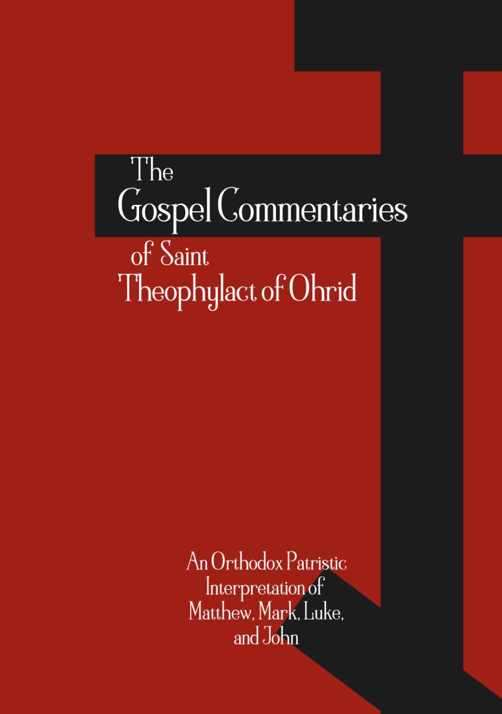 The Gospel Commentaries of Saint Theophylact of Ohrid: An Orthodox Patristic Interpretation of Matthew, Mark, Luke, and John (Orthodox Christian Publications)