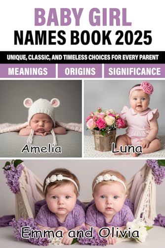 Baby Girl Names Book 2025: Unique, Classic, and Timeless Choices with Origins, Meanings, and Significance