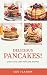 Delicious Pancakes!: Quick and Easy Pancake Recipes