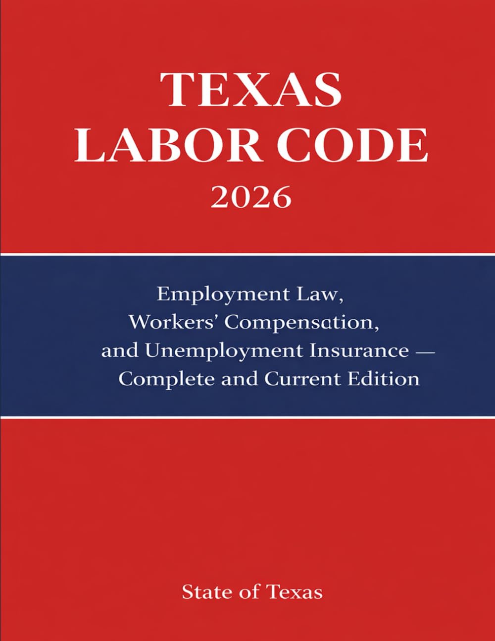 Texas Labor Code 2026: Employment Law, Workers’ Compensation and Unemployment Insurance — Complete and Current Edition