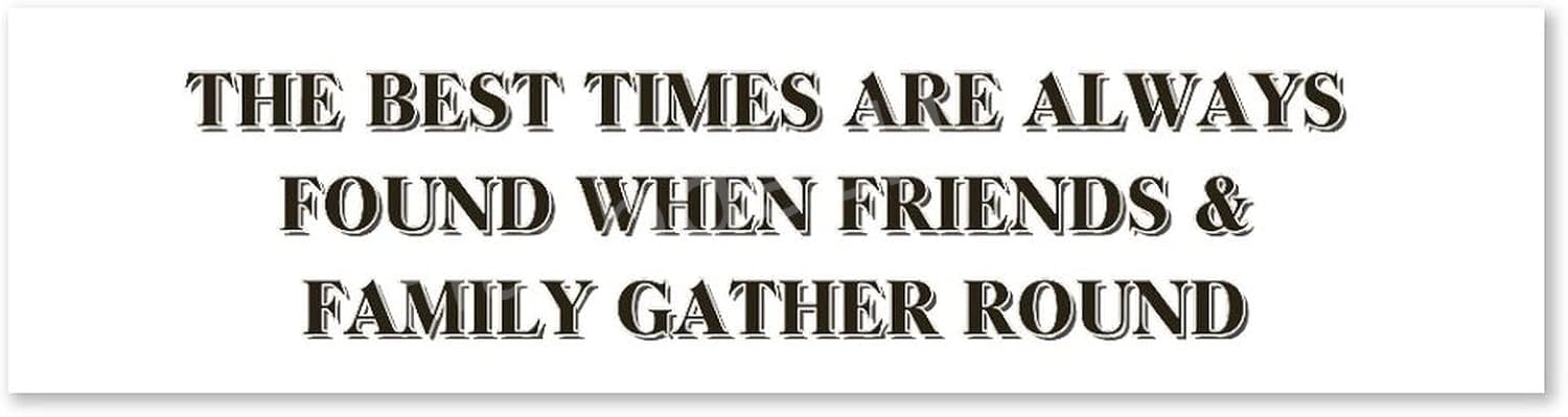 Inspirational The Best Times Are Always Found When Friends Family Gather Round Wooden Sign For Wall Art Plaques For Home Decor Bathroom Kitchen House And Gothic Wall Decor 6x16 Inch