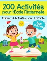 200 Activités pour l’École Maternelle - Cahier d’Activités pour Enfants: Plus de 200 Pages de Jeux Educatifs et d’Exercices pour Apprendre tout en s’Amusant | Âgés de 2 à 5 ans (French Edition) B09RPWV629 Book Cover
