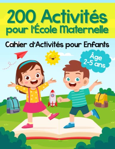 200 Activités pour l’École Maternelle - Cahier d’Activités pour Enfants: Plus de 200 Pages de Jeux Educatifs et d’Exercices pour Apprendre tout en s’Amusant | Âgés de 2 à 5 ans