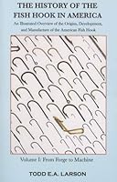 The History of the Fish Hook in America: An Illustrated Overview of the Origins, Development, and Manufacture of the American Fish Hook 098151023X Book Cover