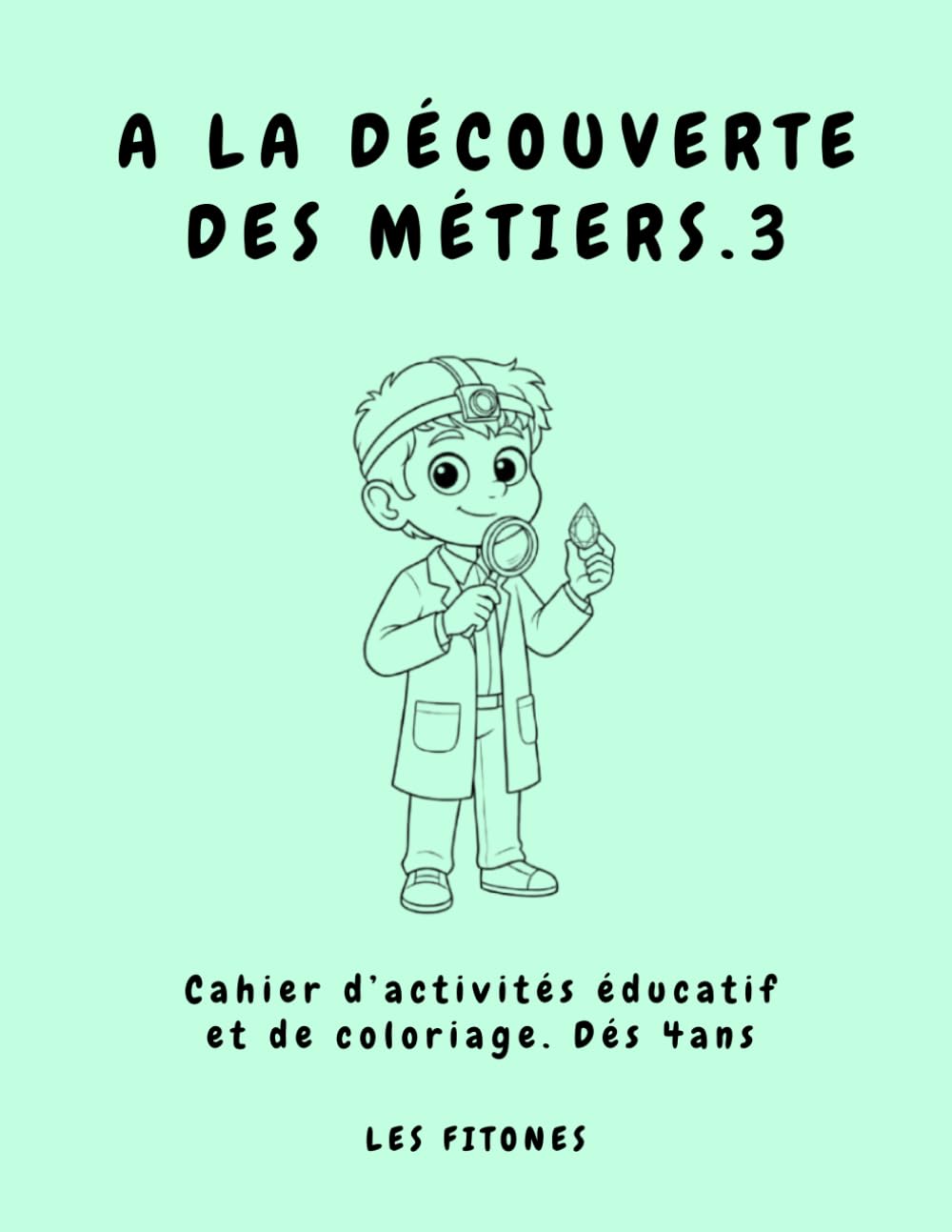A LA DÉCOUVERTE DES MÉTIERS VOL 3: Cahier d’activités éducatif et de coloriage. De 4 à 6 ans