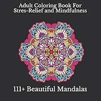 Adult Coloring Book: 111+ Beautiful Mandalas Coloring For Stres-Relief and Mindfulness: Mandala Ornaments For Stress-Relief Coloring 1731041667 Book Cover