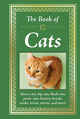 The Book of Cats: House Cats, Big Cats, Black Cats, Poetic Cats: History, Breeds, Tricks, Trivia, Stories, and More!