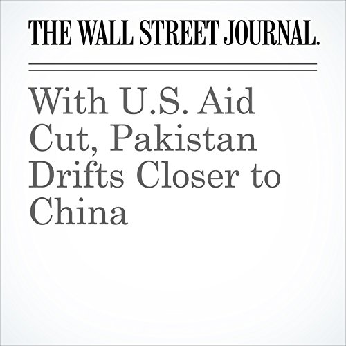 With U.S. Aid Cut, Pakistan Drifts Closer to China by Saeed Shah | Audiobook With U.S. Aid Cut, Pakistan Drifts Closer to China by Saeed Shah | Audiobook