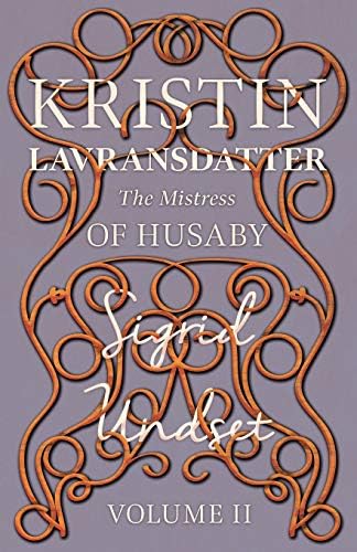 Kristin Lavransdatter - The Mistress of Husaby: Volume II - With an Excerpt from 'Six Scandinavian Novelists' by Alrik Gustafrom (The Kristin Lavransdatter Series)
